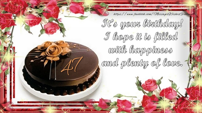 It’s your birthday! I hope it is filled with happiness and plenty of love.! 47 years