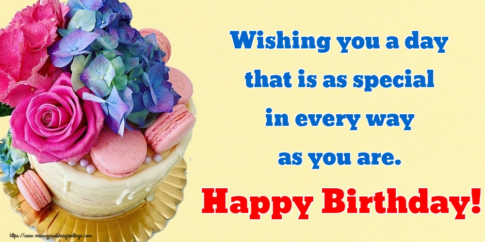 Greetings Cards for Birthday - Wishing you a day that is as special in every way as you are. Happy Birthday! - messageswishesgreetings.com