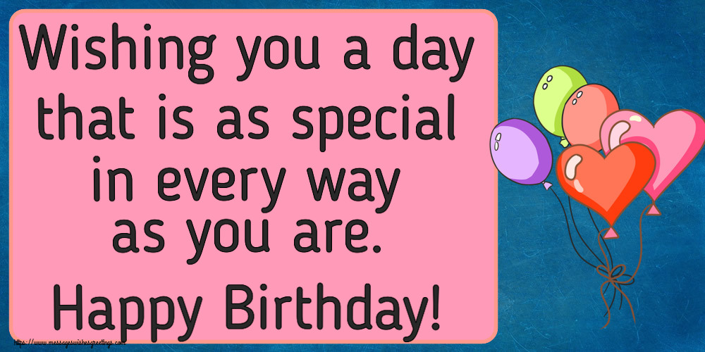 Greetings Cards for Birthday - Wishing you a day that is as special in every way as you are. Happy Birthday! - messageswishesgreetings.com