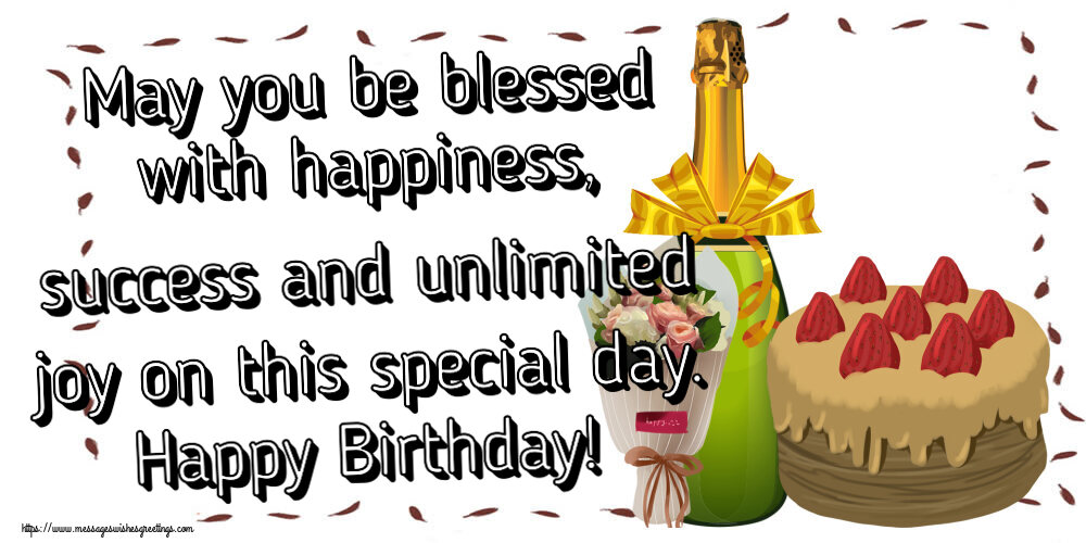 Birthday May you be blessed with happiness, success and unlimited joy on this special day. Happy Birthday!