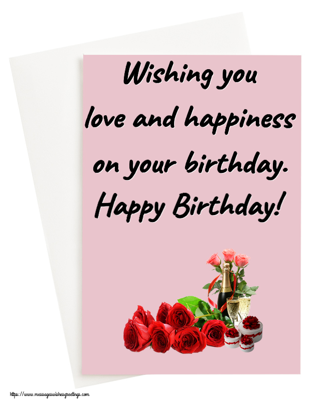 Birthday Wishing you love and happiness on your birthday. Happy Birthday!