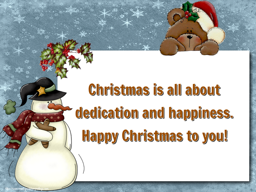 Christmas is all about dedication and happiness. Happy Christmas to you!
