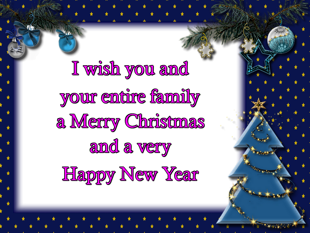 I wish you and your entire family a Merry Christmas and a very Happy New Year