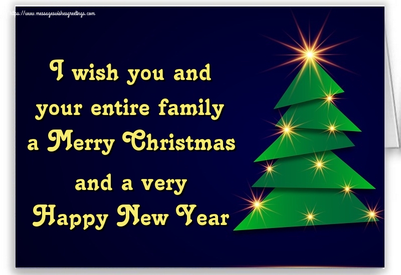I wish you and your entire family a Merry Christmas and a very Happy New Year