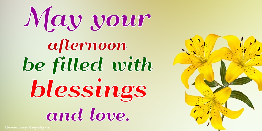 May your afternoon be filled with blessings and love.