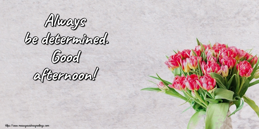 Always be determined. Good afternoon!