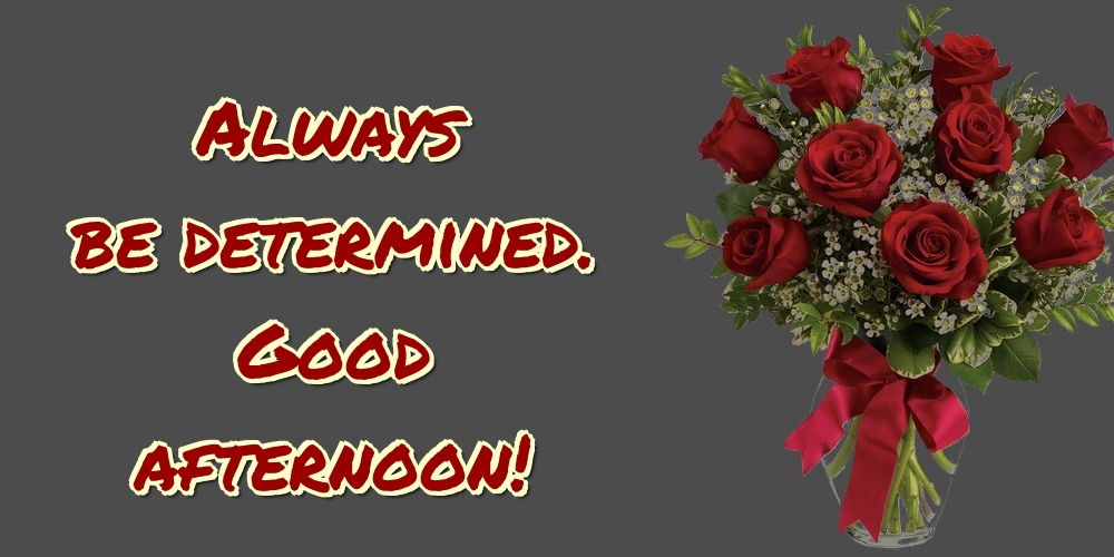 Always be determined. Good afternoon!