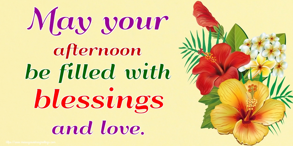 May your afternoon be filled with blessings and love.