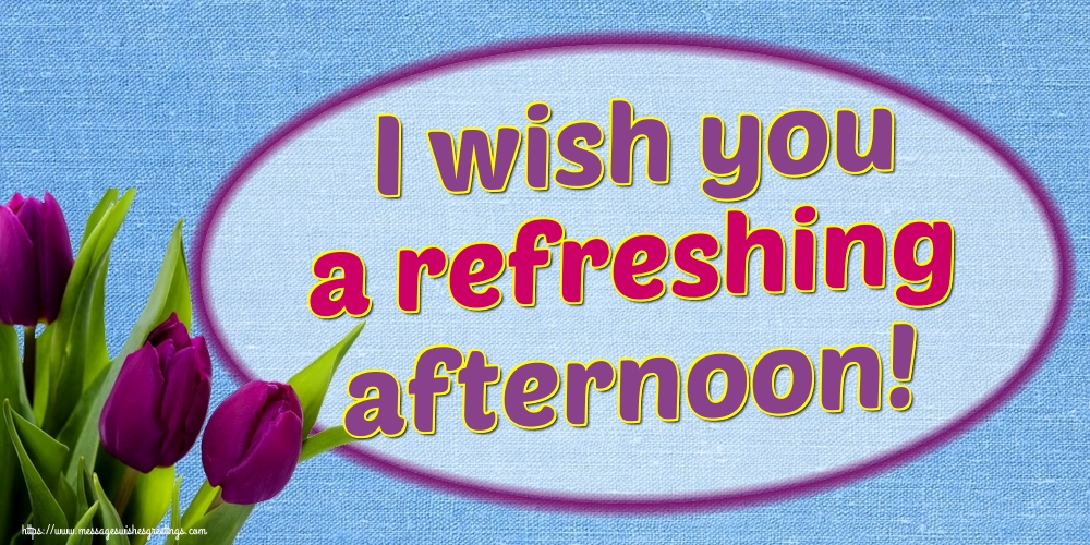 I wish you a refreshing afternoon!