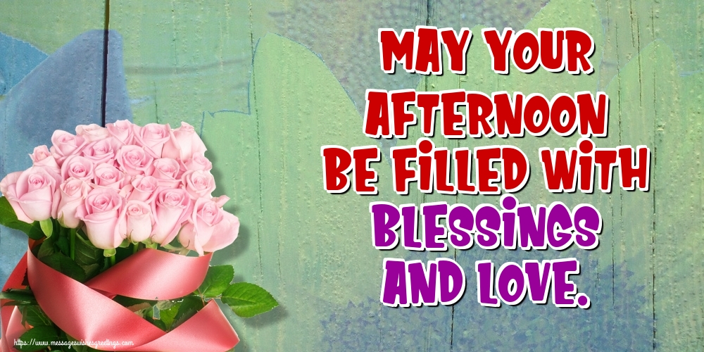 May your afternoon be filled with blessings and love.