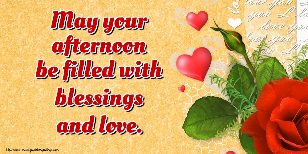 May your afternoon be filled with blessings and love.