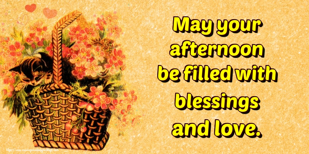 May your afternoon be filled with blessings and love.