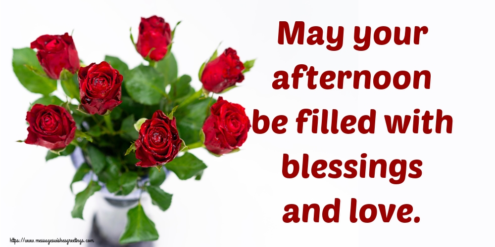 May your afternoon be filled with blessings and love.