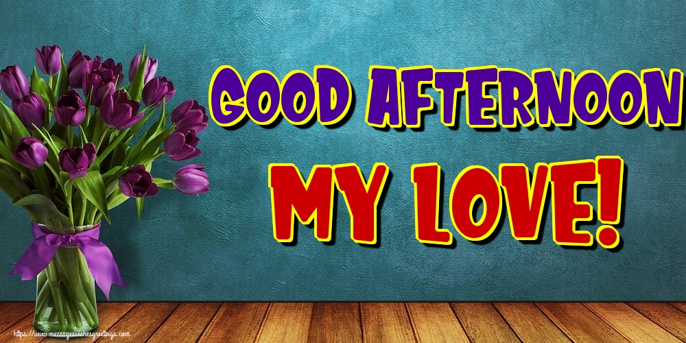 Good afternoon my love!