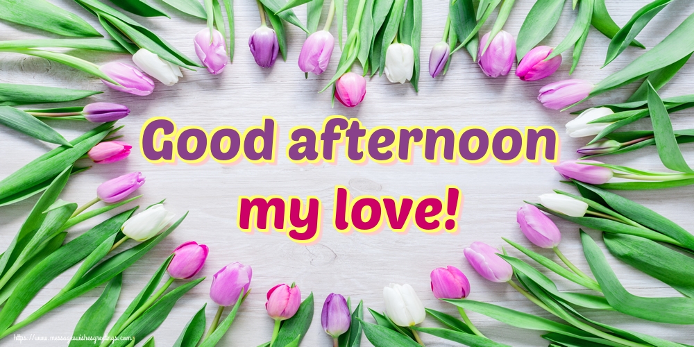 Good afternoon my love!