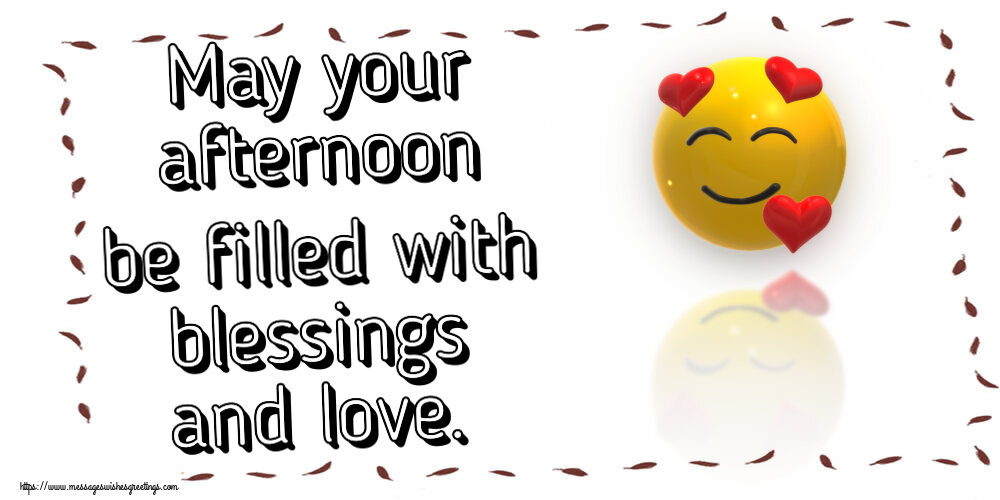 Good day May your afternoon be filled with blessings and love.