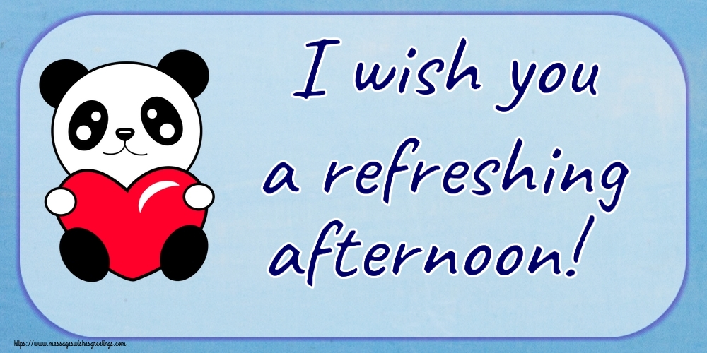 Good day I wish you a refreshing afternoon!