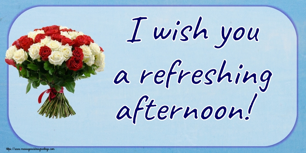 Good day I wish you a refreshing afternoon!