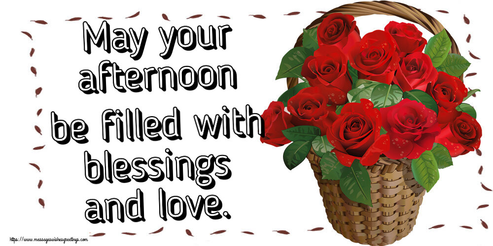 May your afternoon be filled with blessings and love.