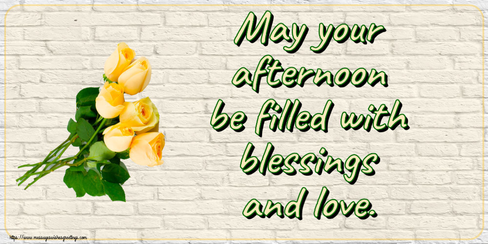 Good day May your afternoon be filled with blessings and love.