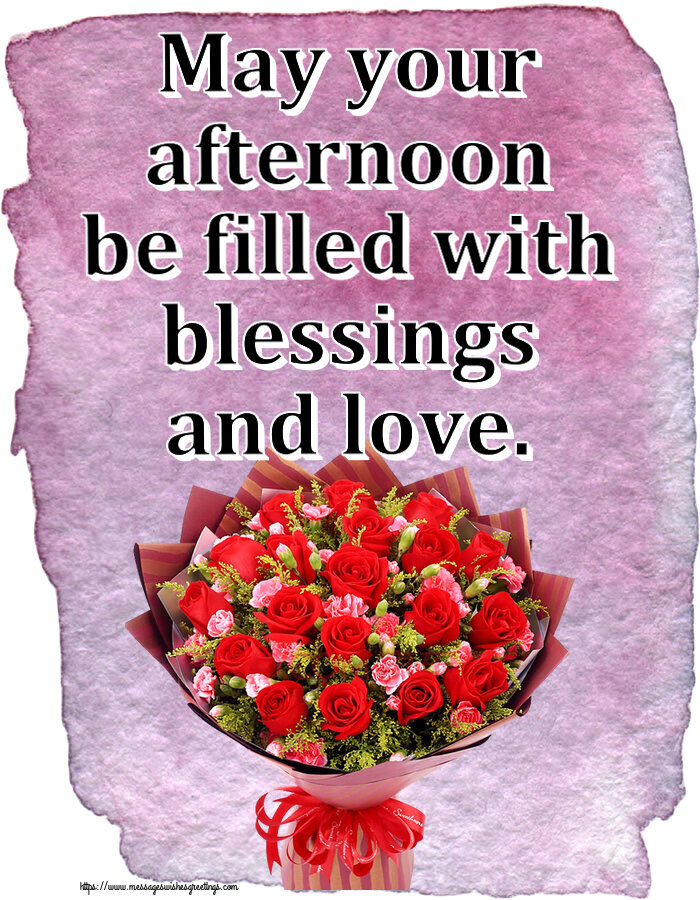Good day May your afternoon be filled with blessings and love.