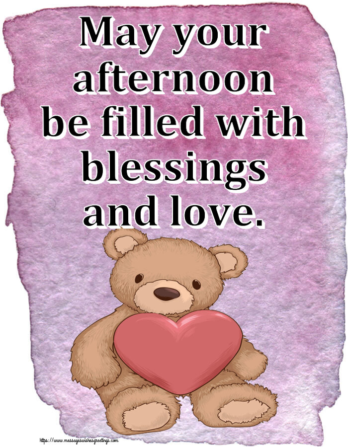 Good day May your afternoon be filled with blessings and love.