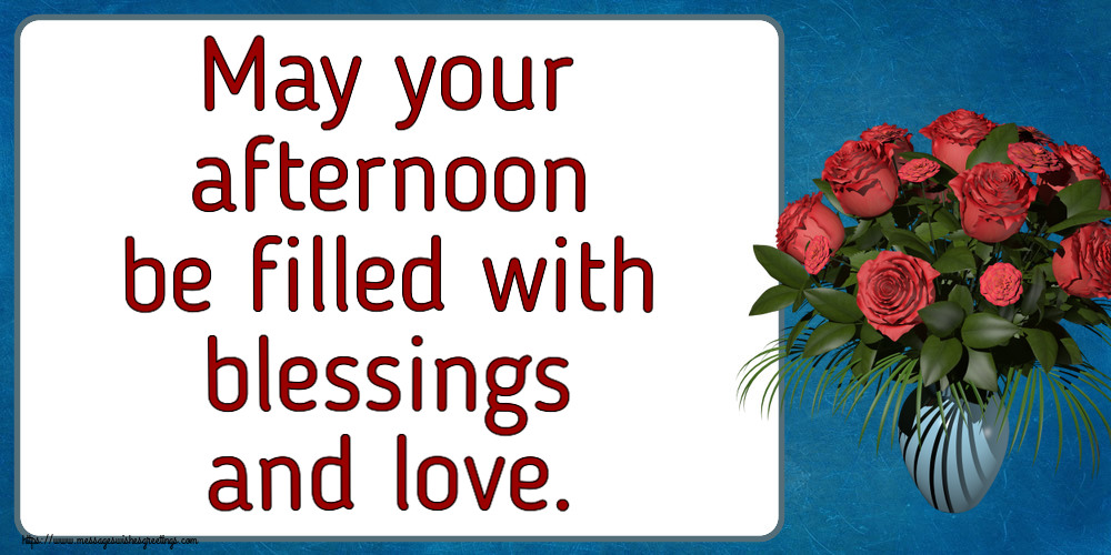 May your afternoon be filled with blessings and love.
