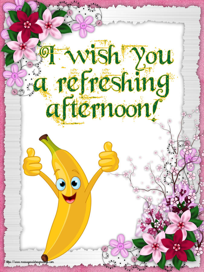 I wish you a refreshing afternoon!