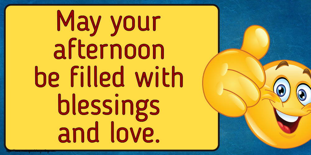 May your afternoon be filled with blessings and love.
