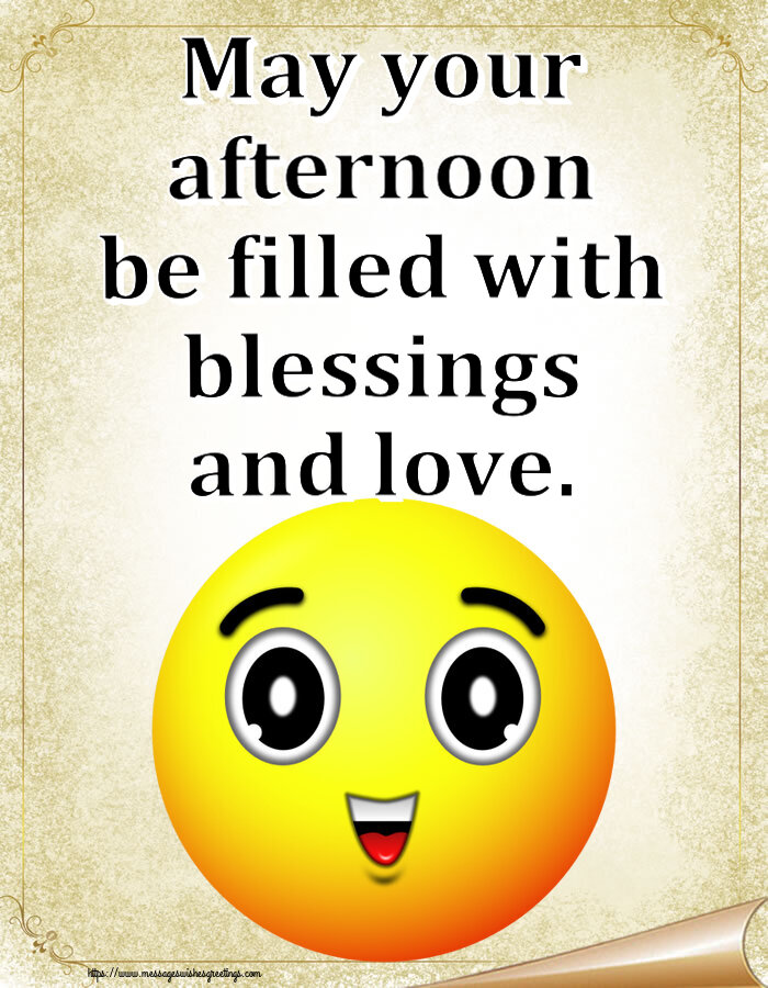 May your afternoon be filled with blessings and love.