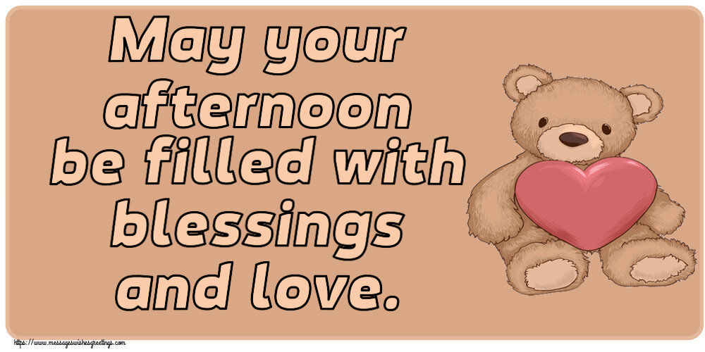 Good day May your afternoon be filled with blessings and love.
