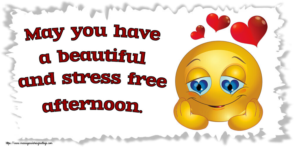 Good day May you have a beautiful and stress free afternoon.