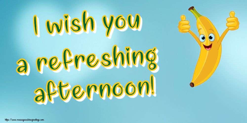 I wish you a refreshing afternoon!
