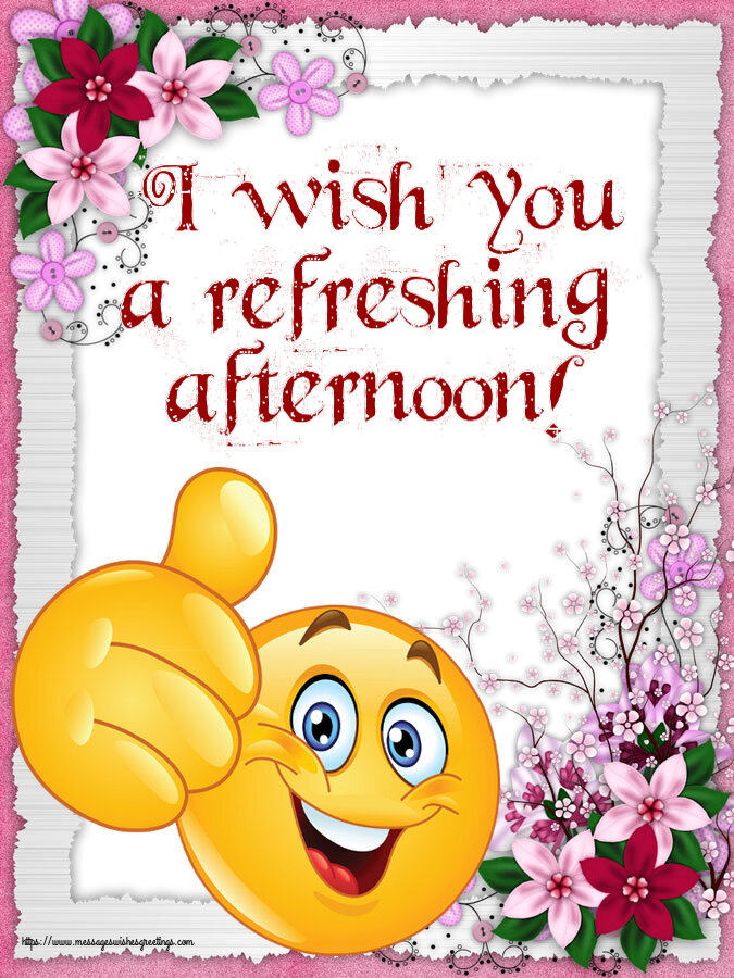 I wish you a refreshing afternoon!