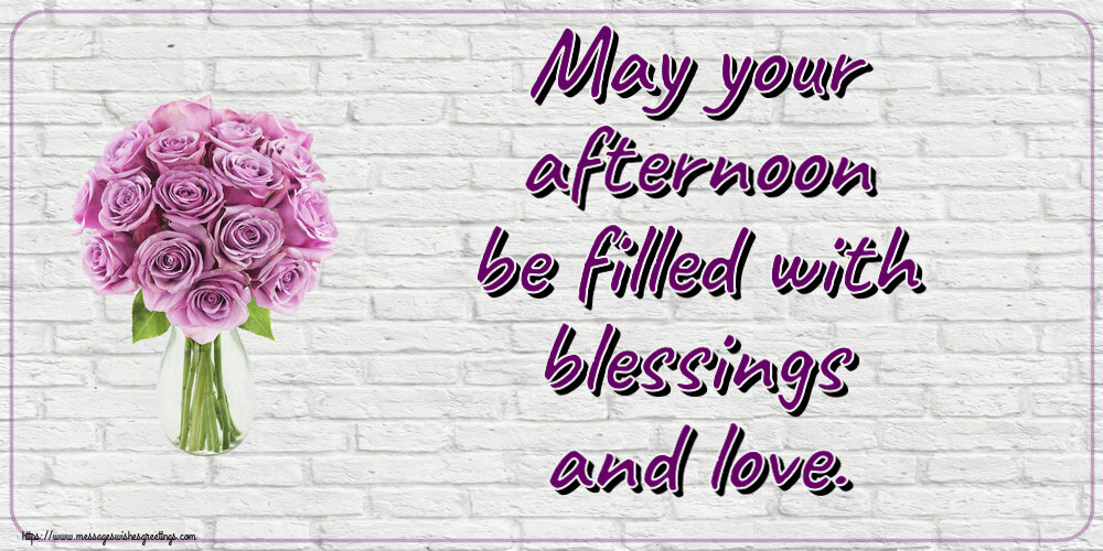 Good day May your afternoon be filled with blessings and love.