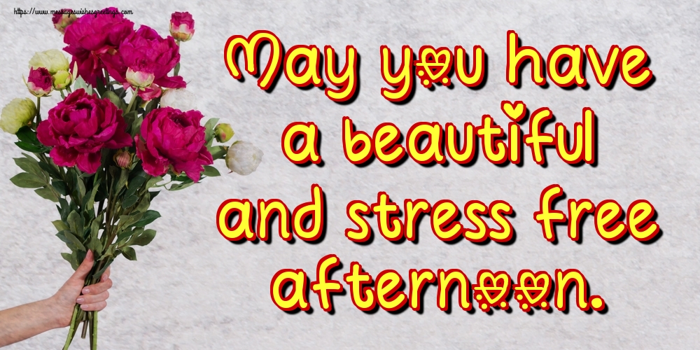 May you have a beautiful and stress free afternoon.