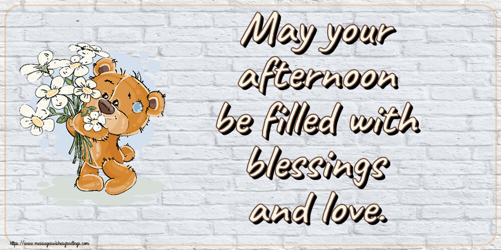 Good day May your afternoon be filled with blessings and love.