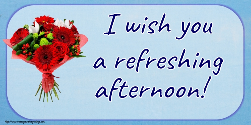 Good day I wish you a refreshing afternoon!