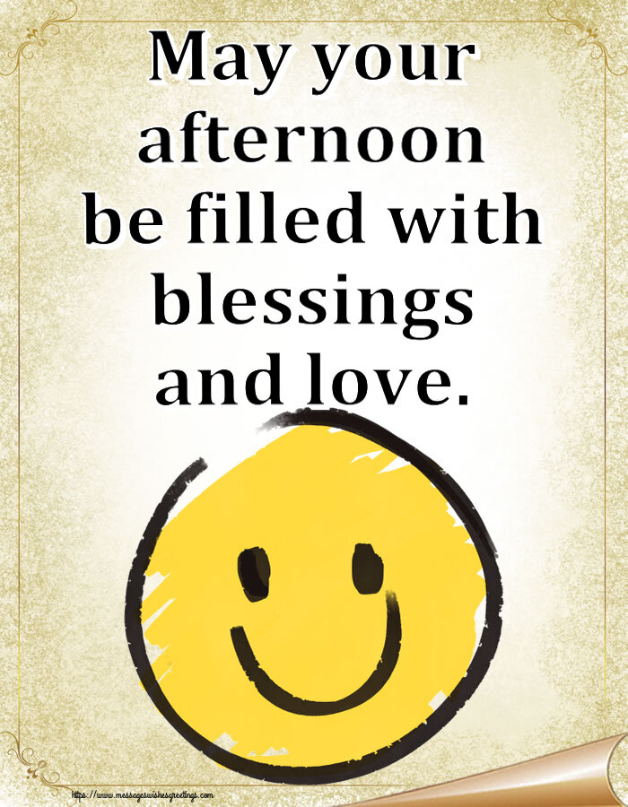 May your afternoon be filled with blessings and love.
