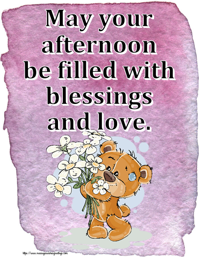May your afternoon be filled with blessings and love.