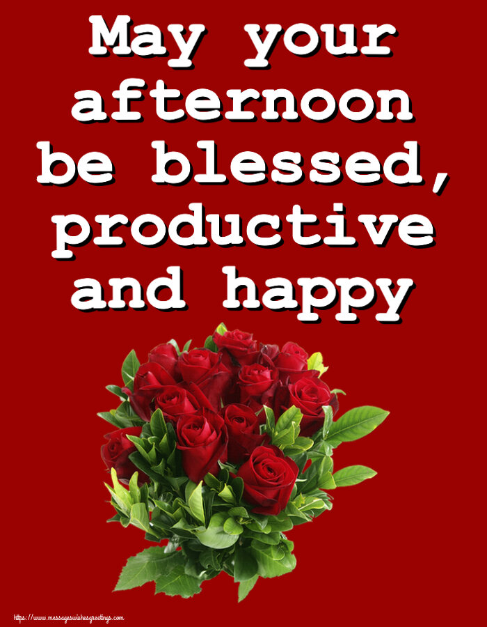 Good day May your afternoon be blessed, productive and happy