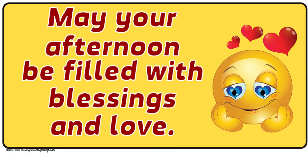 Good day May your afternoon be filled with blessings and love.