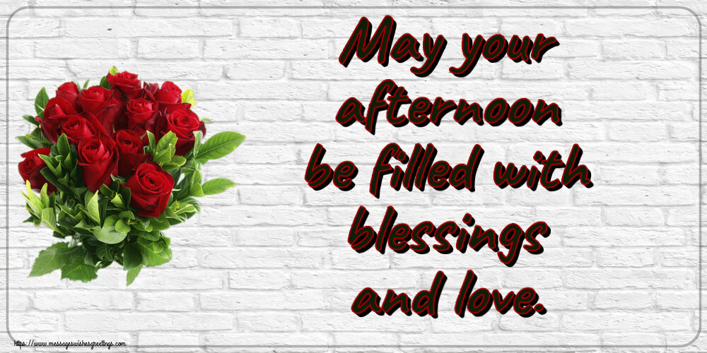 Good day May your afternoon be filled with blessings and love.