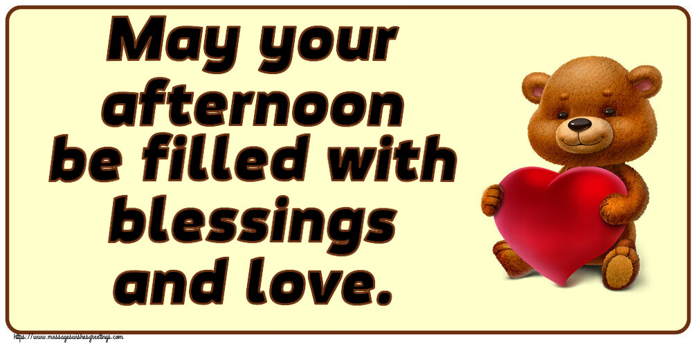Good day May your afternoon be filled with blessings and love.