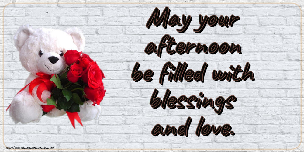 Good day May your afternoon be filled with blessings and love.