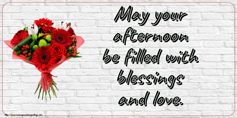 Good day May your afternoon be filled with blessings and love.