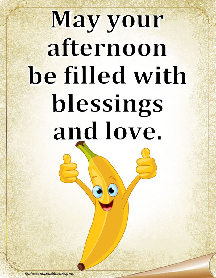May your afternoon be filled with blessings and love.