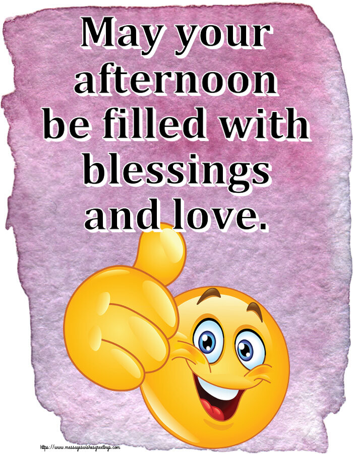 May your afternoon be filled with blessings and love.