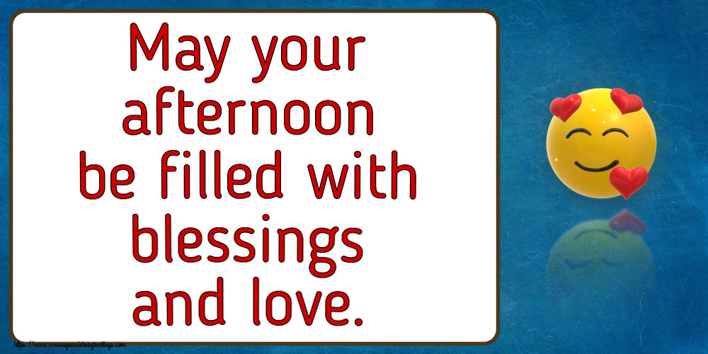 Good day May your afternoon be filled with blessings and love.