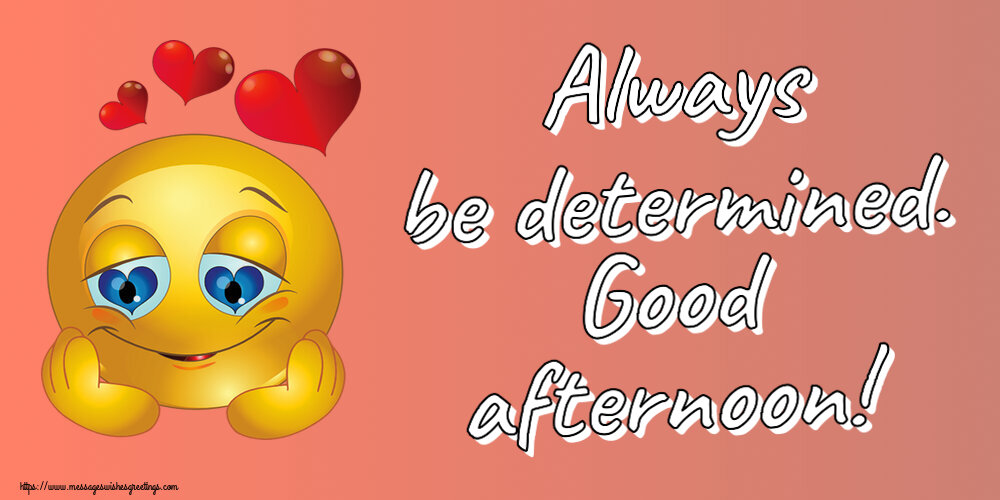 Always be determined. Good afternoon!